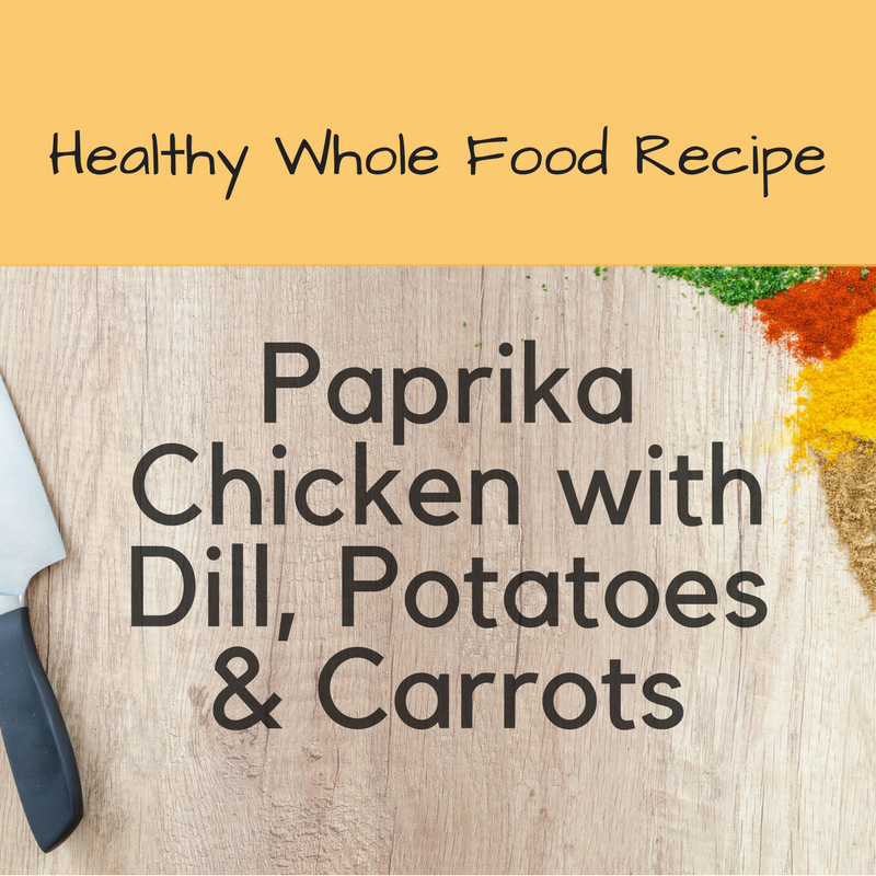 Healthy Whole Food Recipe: Paprika Chicken with Dill, Potatoes & Carrots